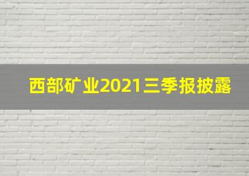 西部矿业2021三季报披露