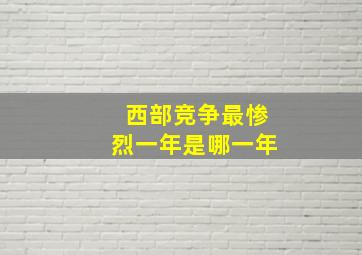 西部竞争最惨烈一年是哪一年