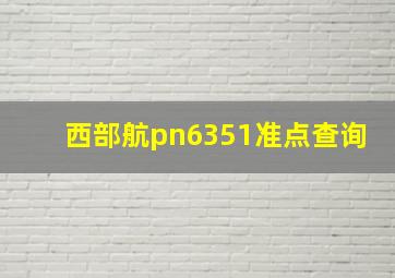 西部航pn6351准点查询