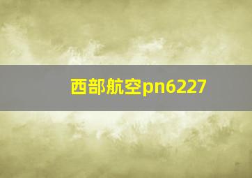 西部航空pn6227