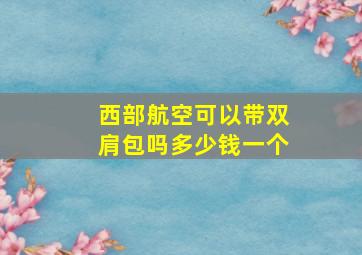 西部航空可以带双肩包吗多少钱一个