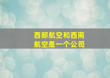 西部航空和西南航空是一个公司