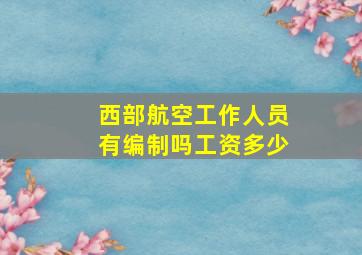 西部航空工作人员有编制吗工资多少