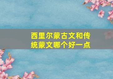 西里尔蒙古文和传统蒙文哪个好一点