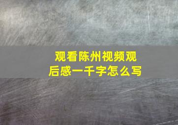 观看陈州视频观后感一千字怎么写