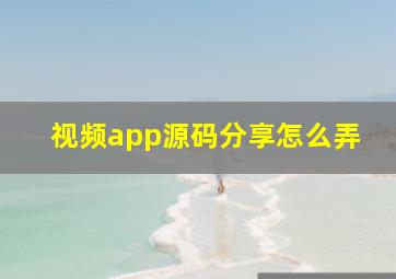 视频app源码分享怎么弄