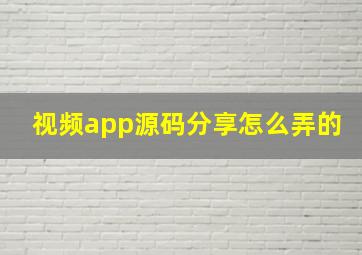 视频app源码分享怎么弄的