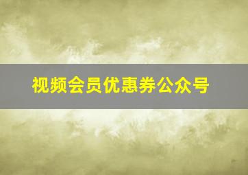 视频会员优惠券公众号