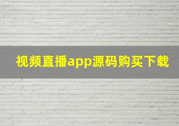 视频直播app源码购买下载