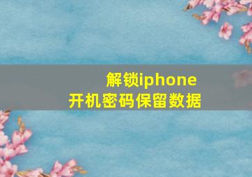 解锁iphone开机密码保留数据