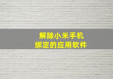 解除小米手机绑定的应用软件