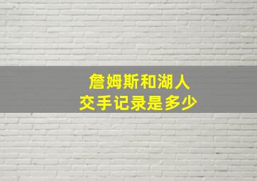 詹姆斯和湖人交手记录是多少