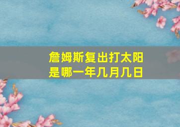 詹姆斯复出打太阳是哪一年几月几日