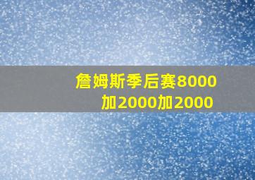 詹姆斯季后赛8000加2000加2000