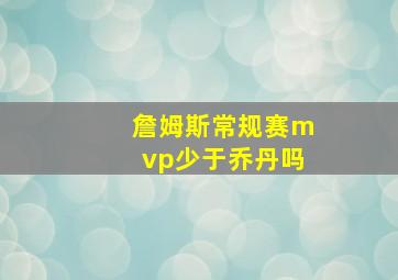 詹姆斯常规赛mvp少于乔丹吗