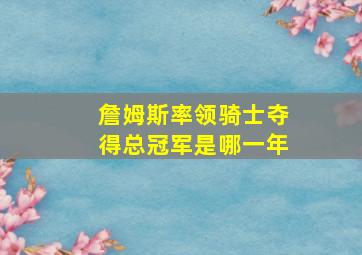 詹姆斯率领骑士夺得总冠军是哪一年