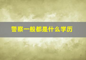 警察一般都是什么学历