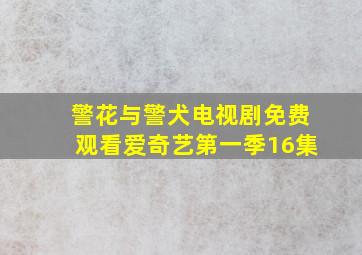 警花与警犬电视剧免费观看爱奇艺第一季16集