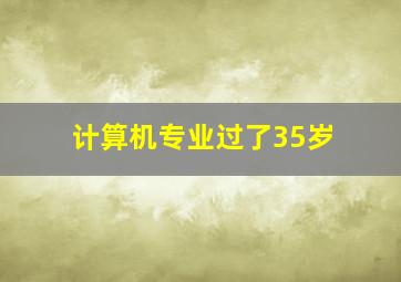 计算机专业过了35岁