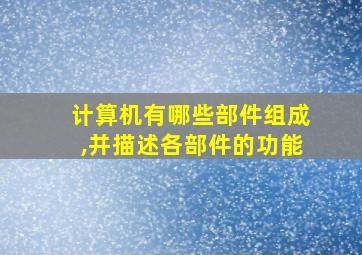 计算机有哪些部件组成,并描述各部件的功能