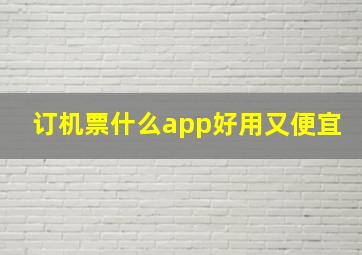 订机票什么app好用又便宜