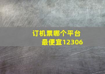 订机票哪个平台最便宜12306