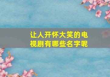 让人开怀大笑的电视剧有哪些名字呢