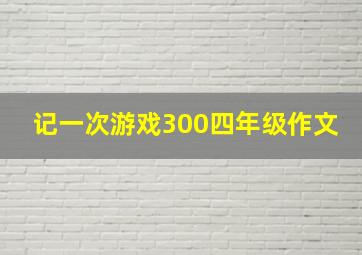 记一次游戏300四年级作文