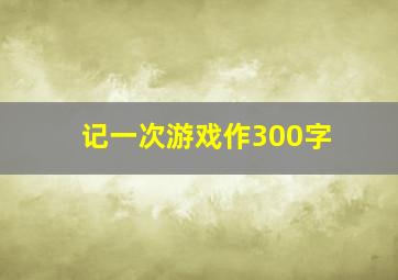 记一次游戏作300字