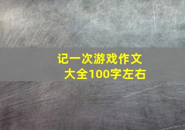 记一次游戏作文大全100字左右