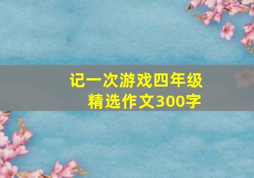 记一次游戏四年级精选作文300字