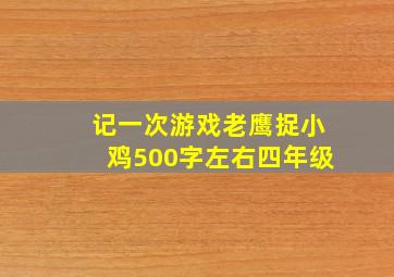 记一次游戏老鹰捉小鸡500字左右四年级