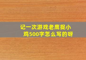 记一次游戏老鹰捉小鸡500字怎么写的呀