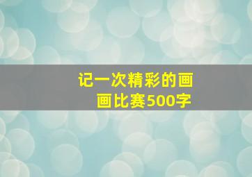 记一次精彩的画画比赛500字