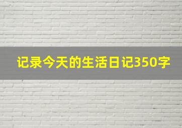 记录今天的生活日记350字