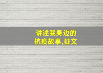 讲述我身边的抗疫故事,征文