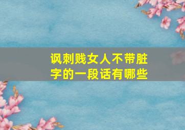 讽刺贱女人不带脏字的一段话有哪些