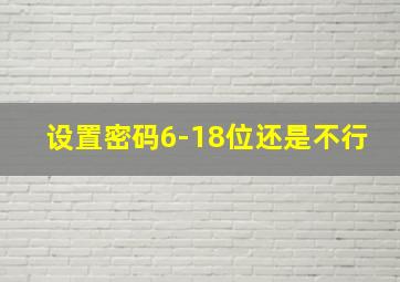 设置密码6-18位还是不行