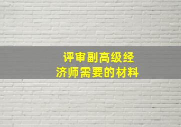 评审副高级经济师需要的材料