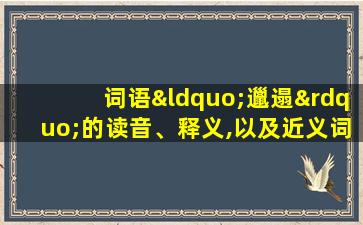 词语“邋遢”的读音、释义,以及近义词、反义词