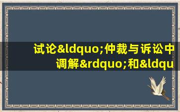 试论“仲裁与诉讼中调解”和“仲裁与诉讼外调解”