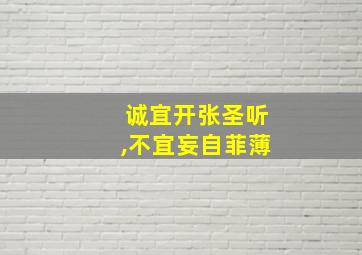 诚宜开张圣听,不宜妄自菲薄