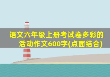 语文六年级上册考试卷多彩的活动作文600字(点面结合)