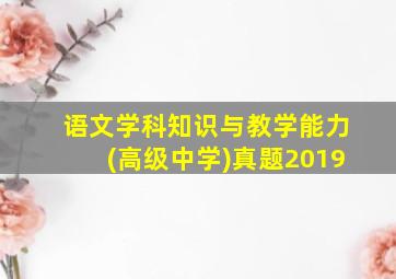 语文学科知识与教学能力(高级中学)真题2019