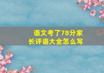 语文考了78分家长评语大全怎么写