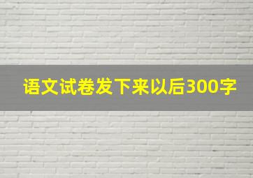 语文试卷发下来以后300字