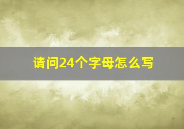 请问24个字母怎么写