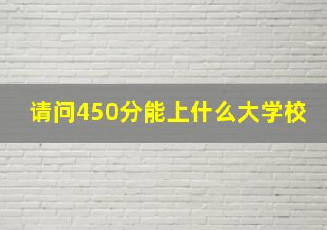 请问450分能上什么大学校