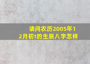 请问农历2005年12月初t的生辰八字怎样