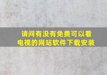 请问有没有免费可以看电视的网站软件下载安装